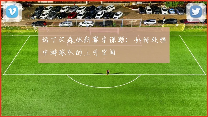 诺丁汉森林新赛季课题:如何处理中游球队的上升空间