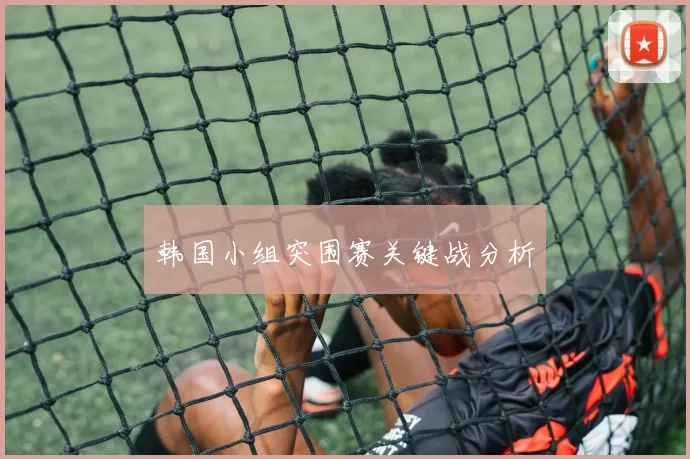 韩国小组突围赛关键战分析