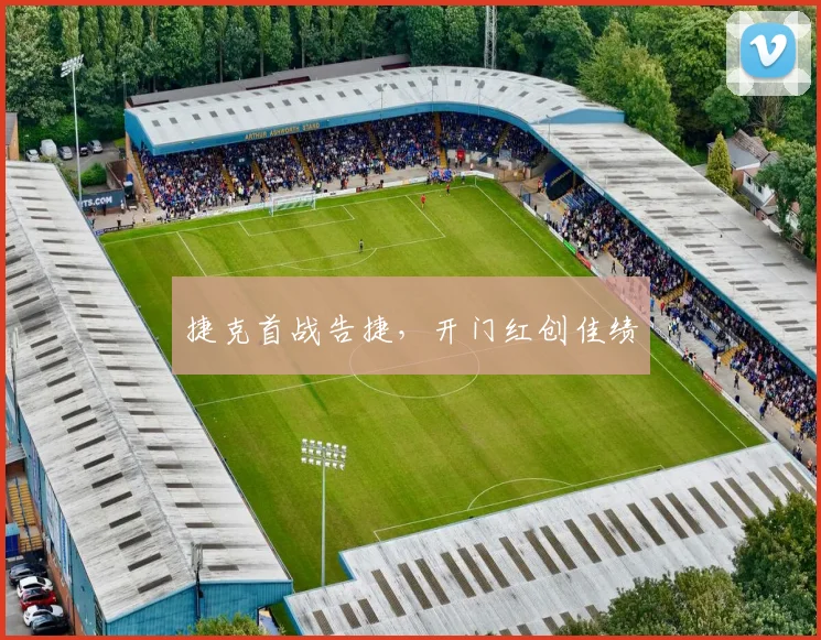 捷克首战告捷，开门红创佳绩
