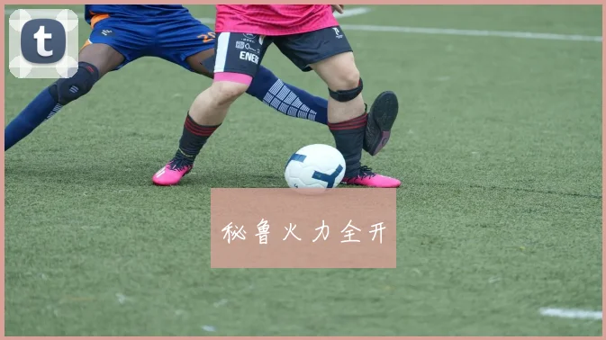 秘鲁火力全开