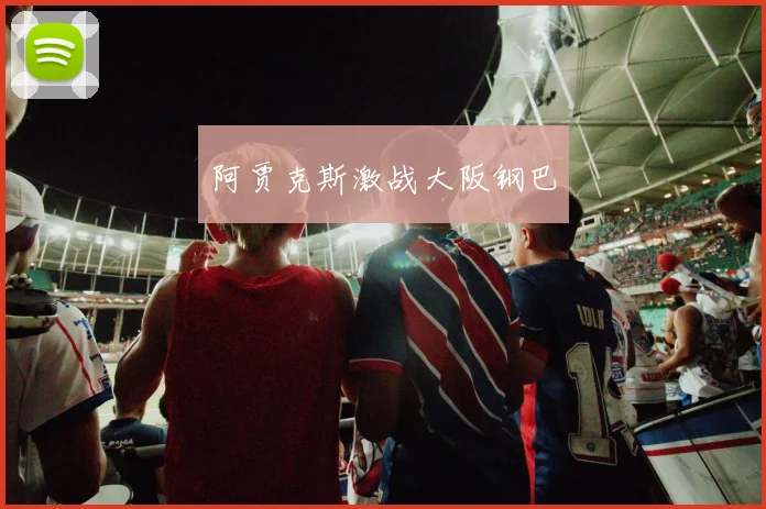 阿贾克斯激战大阪钢巴