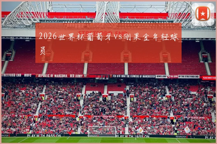 2026世界杯葡萄牙vs刚果金年轻球员