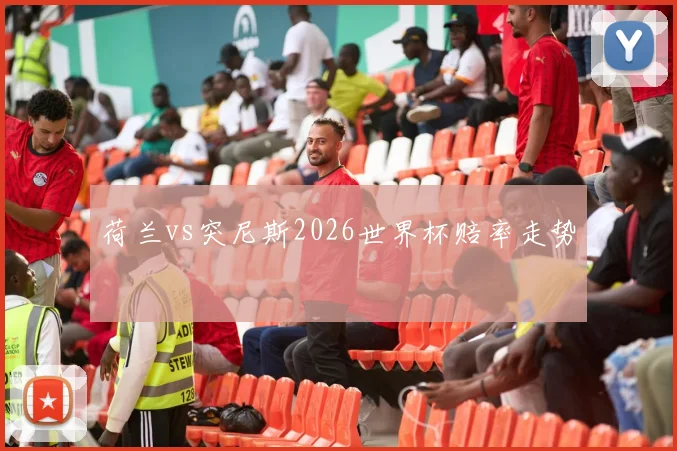 荷兰vs突尼斯2026世界杯赔率走势