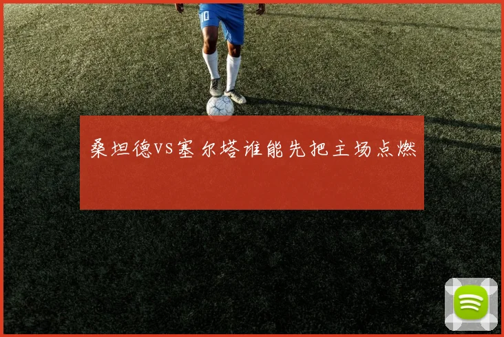 桑坦德vs塞尔塔谁能先把主场点燃