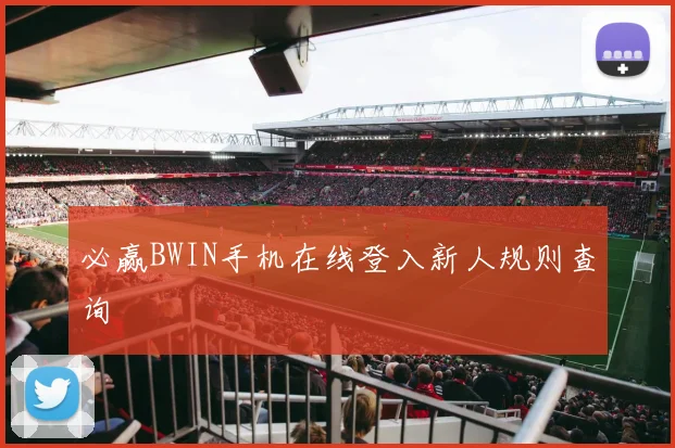 必赢BWIN手机在线登入新人规则查询